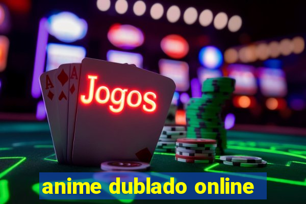 anime dublado online